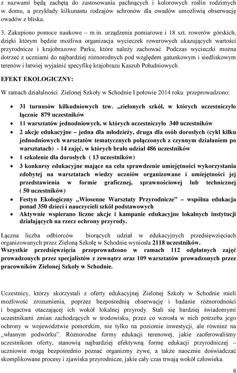 rowerów górskich, dzięki którym będzie możliwa organizacja wycieczek rowerowych ukazujących wartości przyrodnicze i krajobrazowe Parku, które należy zachować.
