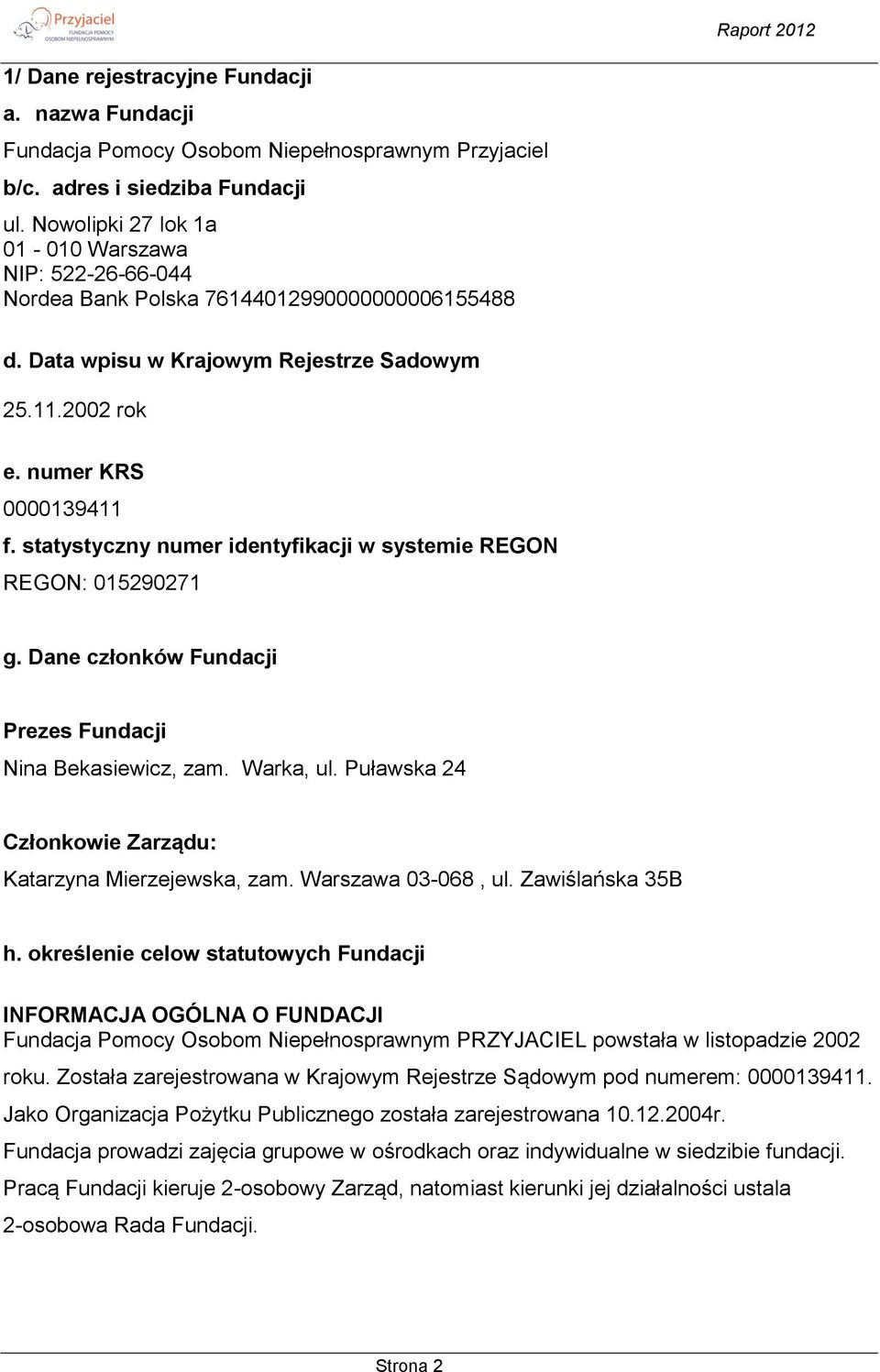 statystyczny numer identyfikacji w systemie REGON REGON: 015290271 g. Dane członków Fundacji Prezes Fundacji Nina Bekasiewicz, zam. Warka, ul.