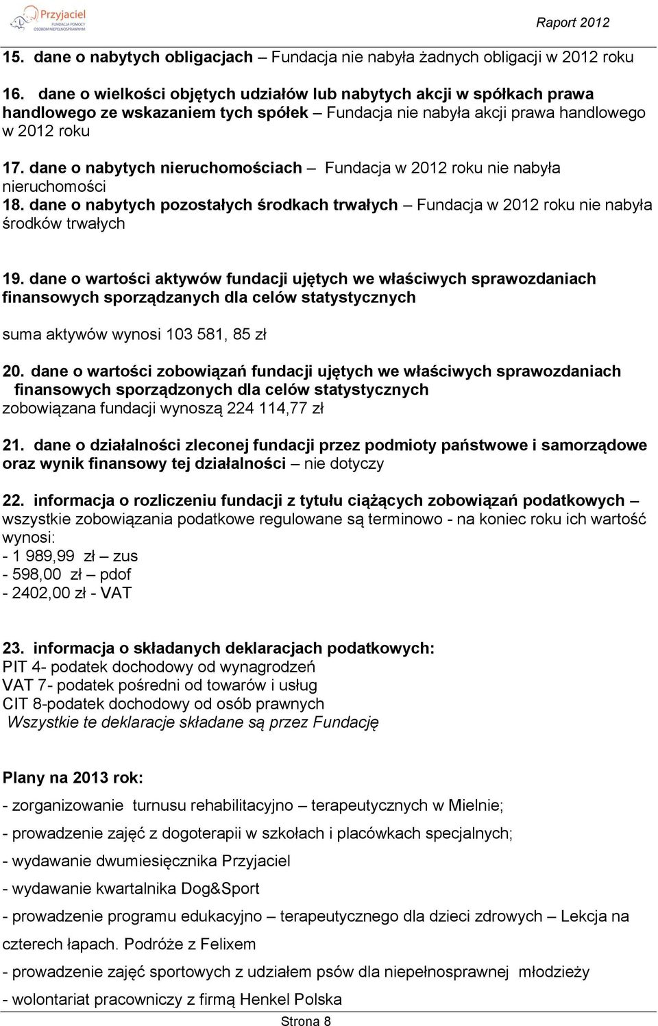 dane o nabytych nieruchomościach Fundacja w 2012 roku nie nabyła nieruchomości 18. dane o nabytych pozostałych środkach trwałych Fundacja w 2012 roku nie nabyła środków trwałych 19.