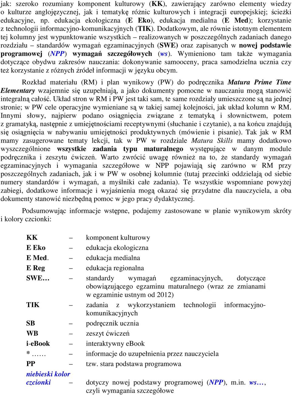 Dodatkowym, ale równie istotnym elementem tej kolumny jest wypunktowanie wszystkich realizowanych w poszczególnych zadaniach danego rozdziału standardów wymagań egzaminacyjnych (SWE) oraz zapisanych