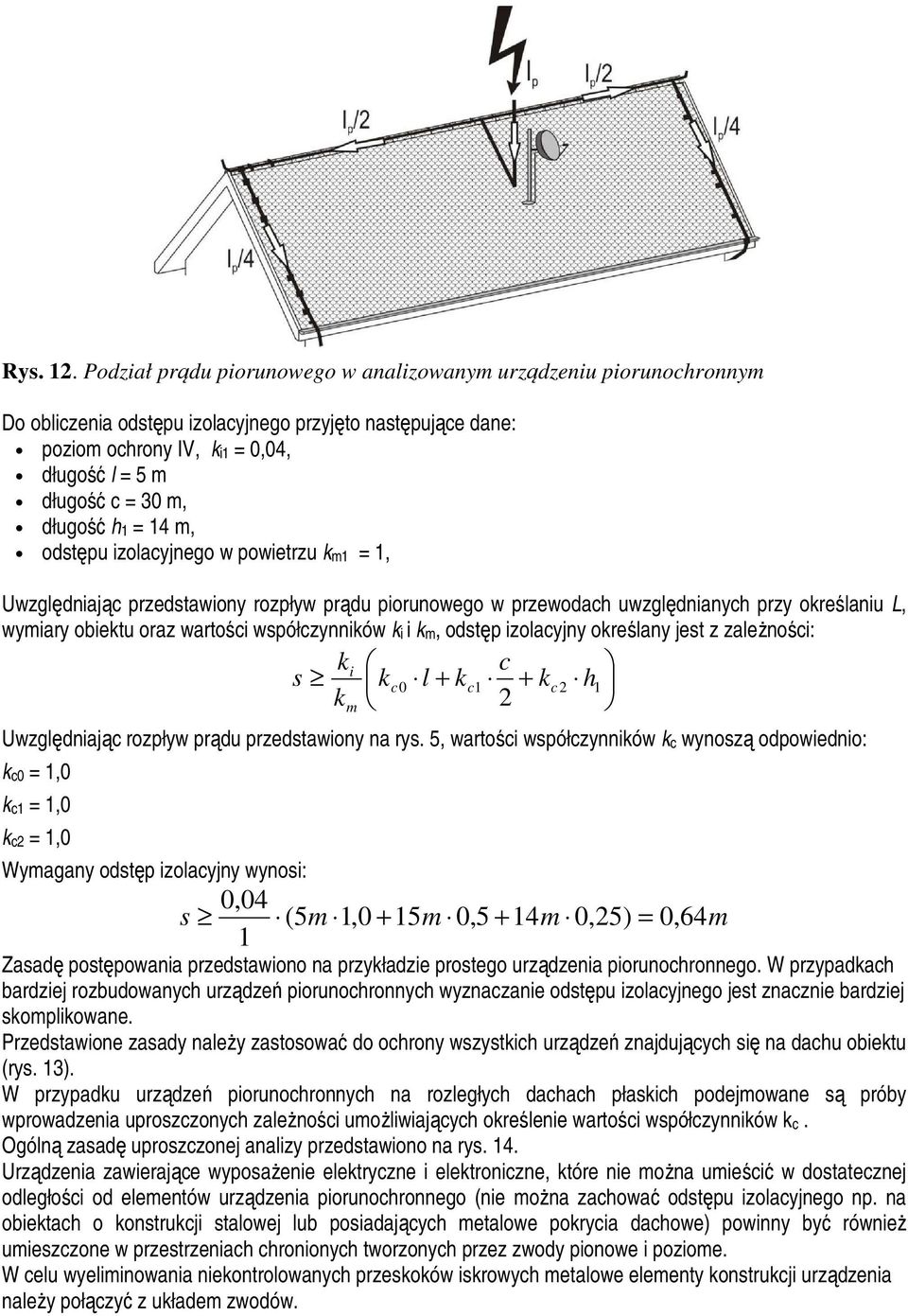 długość h1 = 14 m, odstępu izolacyjnego w powietrzu km1 = 1, Uwzględniając przedstawiony rozpływ prądu piorunowego w przewodach uwzględnianych przy określaniu L, wymiary obiektu oraz wartości