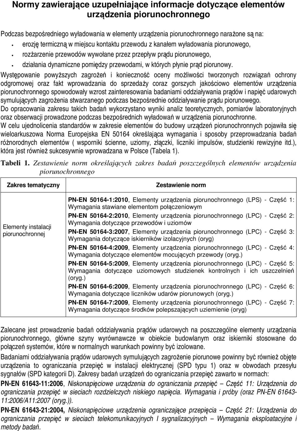 Występowanie powyŝszych zagroŝeń i konieczność oceny moŝliwości tworzonych rozwiązań ochrony odgromowej oraz fakt wprowadzania do sprzedaŝy coraz gorszych jakościowo elementów urządzenia