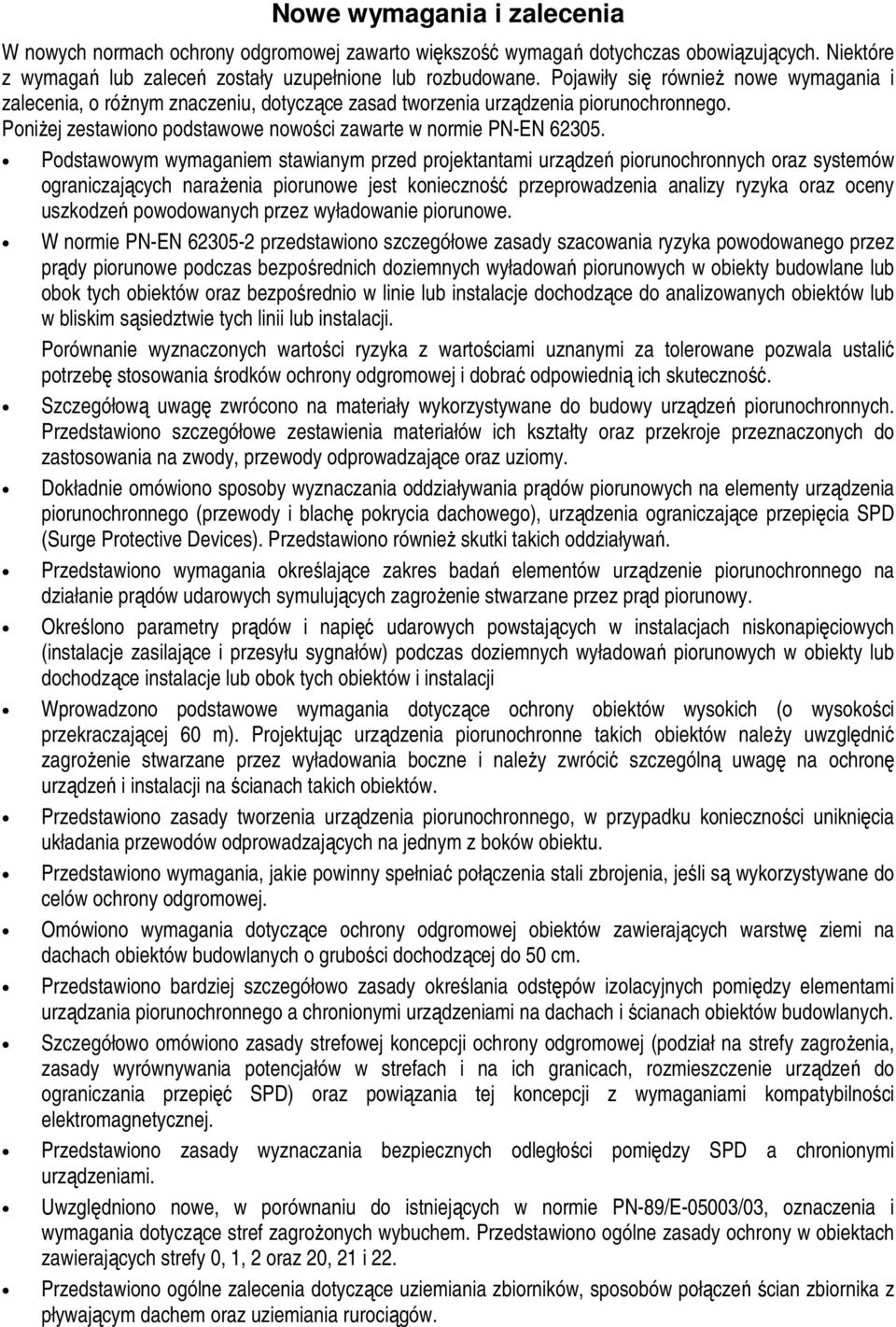 Podstawowym wymaganiem stawianym przed projektantami urządzeń piorunochronnych oraz systemów ograniczających naraŝenia piorunowe jest konieczność przeprowadzenia analizy ryzyka oraz oceny uszkodzeń