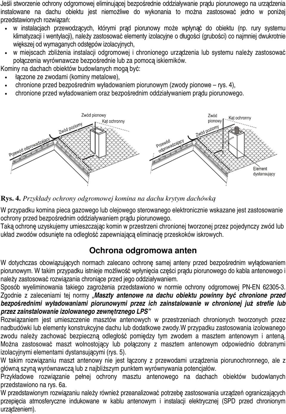 rury systemu klimatyzacji i wentylacji), naleŝy zastosować elementy izolacyjne o długości (grubości) co najmniej dwukrotnie większej od wymaganych odstępów izolacyjnych, w miejscach zbliŝenia