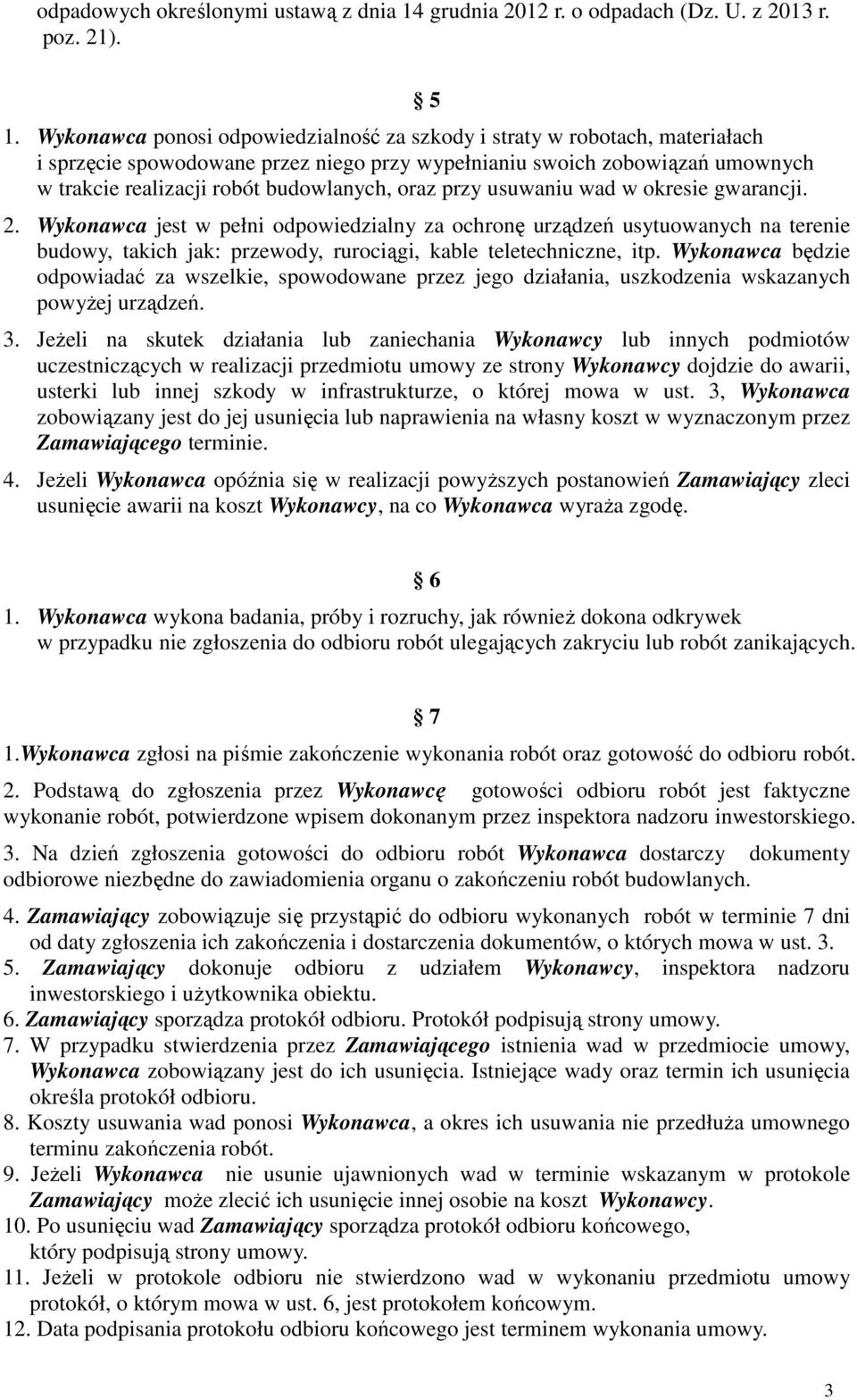 Wykonawca ponosi odpowiedzialność za szkody i straty w robotach, materiałach i sprzęcie spowodowane przez niego przy wypełnianiu swoich zobowiązań umownych w trakcie realizacji robót budowlanych,