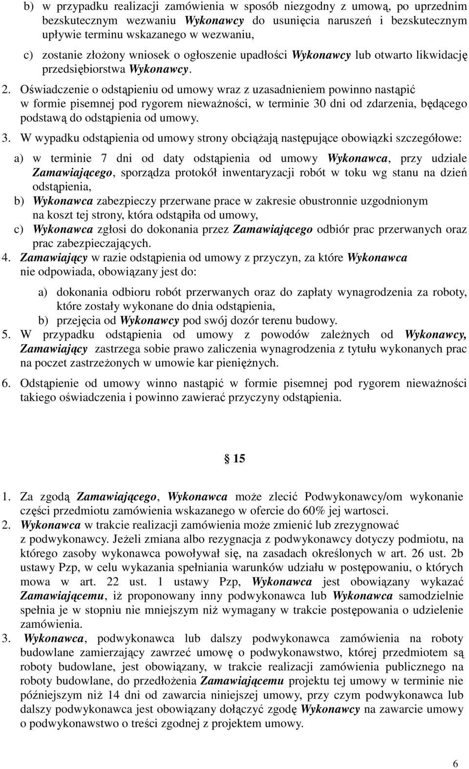 Oświadczenie o odstąpieniu od umowy wraz z uzasadnieniem powinno nastąpić w formie pisemnej pod rygorem niewaŝności, w terminie 30
