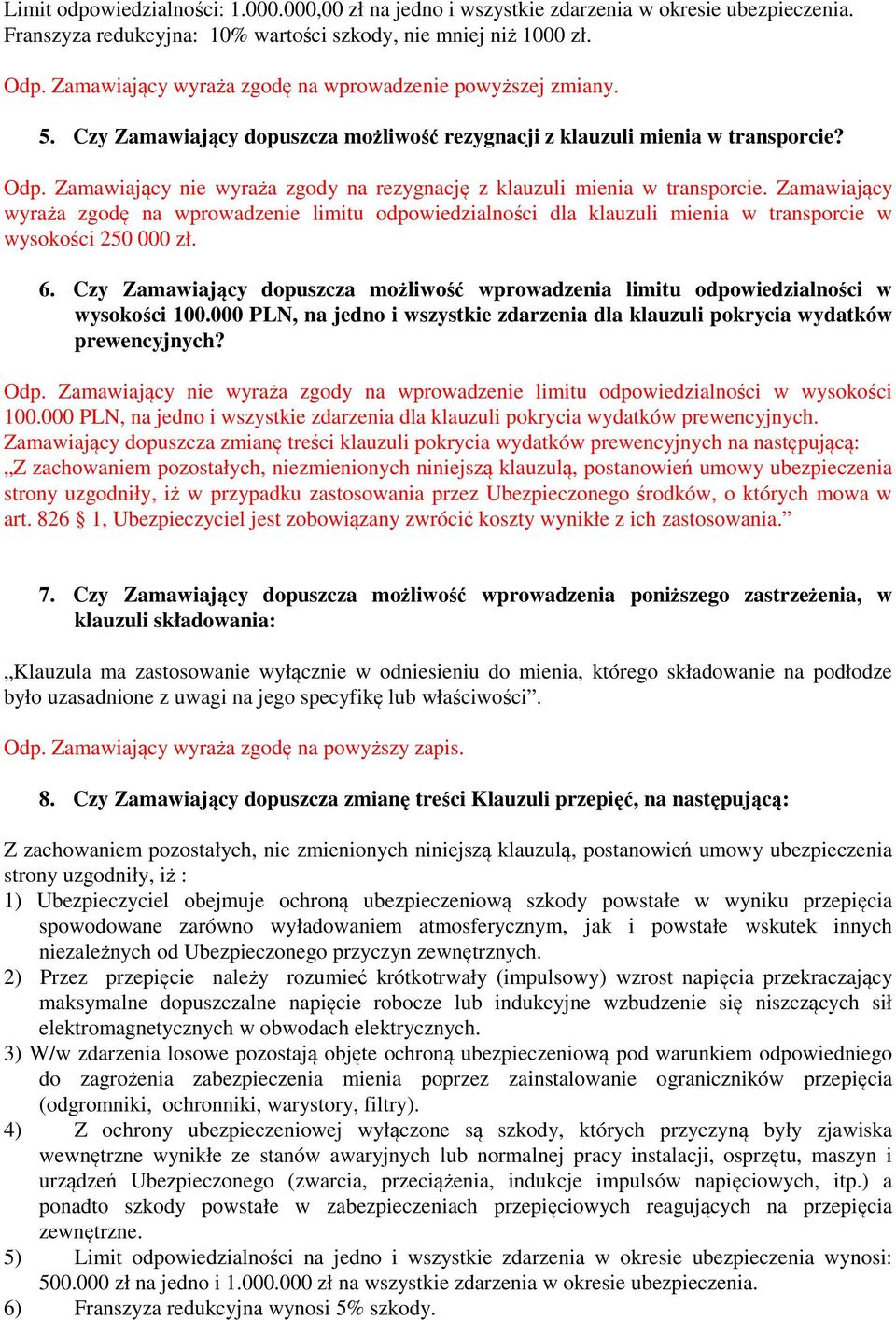 Zamawiający nie wyraża zgody na rezygnację z klauzuli mienia w transporcie. Zamawiający wyraża zgodę na wprowadzenie limitu odpowiedzialności dla klauzuli mienia w transporcie w wysokości 250 000 zł.