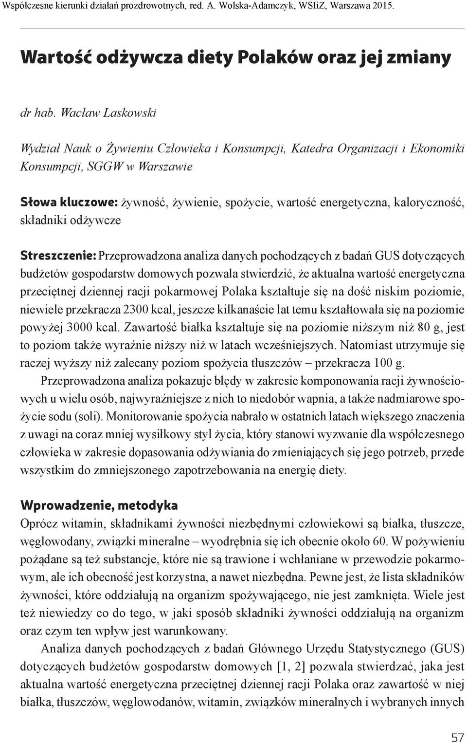 kaloryczność, składniki odżywcze Streszczenie: Przeprowadzona analiza danych pochodzących z badań GUS dotyczących budżetów gospodarstw domowych pozwala stwierdzić, że aktualna wartość energetyczna