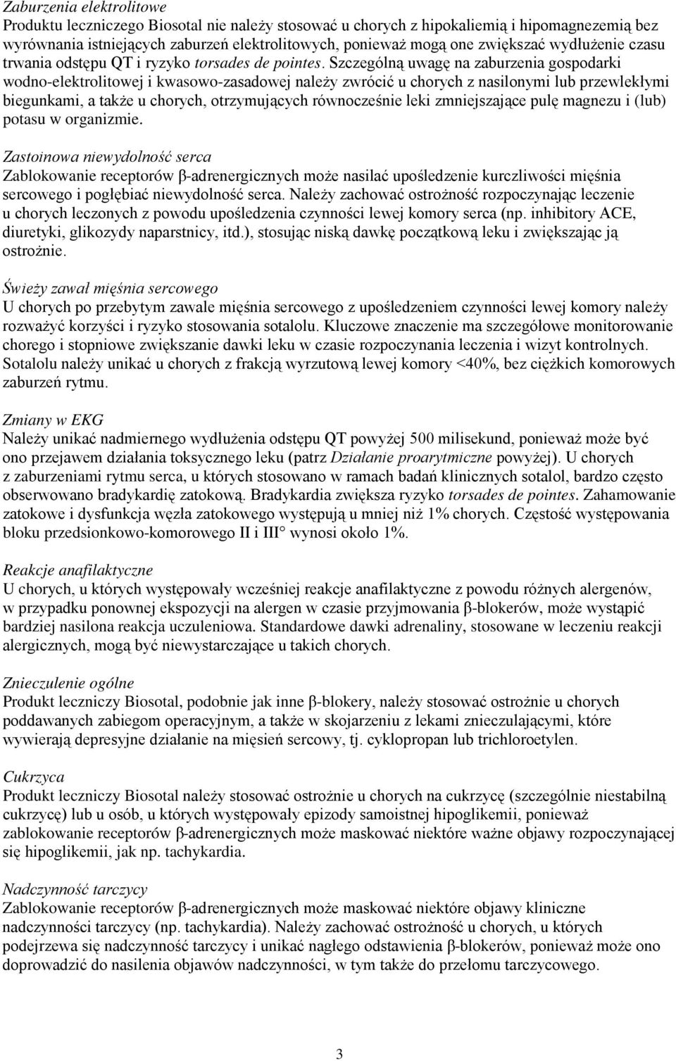 Szczególną uwagę na zaburzenia gospodarki wodno-elektrolitowej i kwasowo-zasadowej należy zwrócić u chorych z nasilonymi lub przewlekłymi biegunkami, a także u chorych, otrzymujących równocześnie