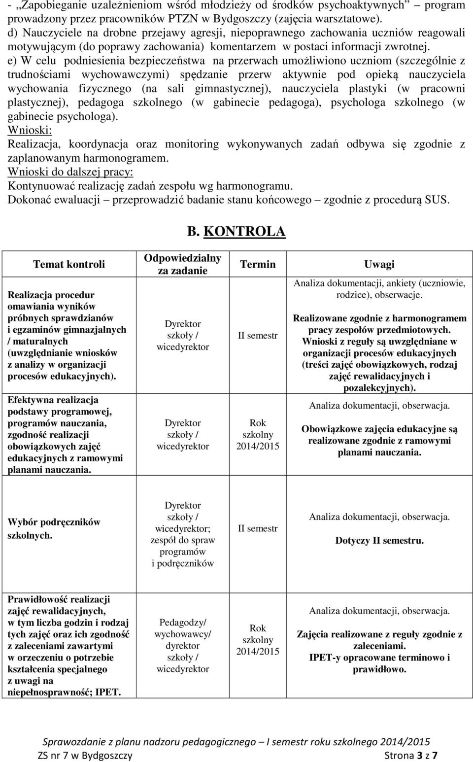 e) W celu podniesienia bezpieczeństwa na przerwach umożliwiono uczniom (szczególnie z trudnościami wychowawczymi) spędzanie przerw aktywnie pod opieką nauczyciela wychowania fizycznego (na sali