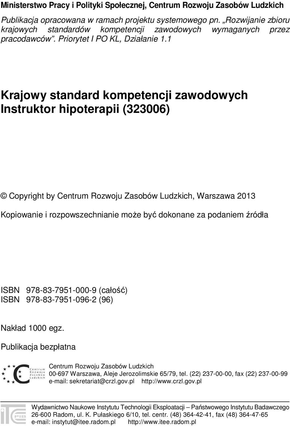 1 Krajowy standard kompetencji zawodowych Instruktor hipoterapii (323006) Copyright by Centrum Rozwoju Zasobów Ludzkich, Warszawa 2013 Kopiowanie i rozpowszechnianie może być dokonane za podaniem