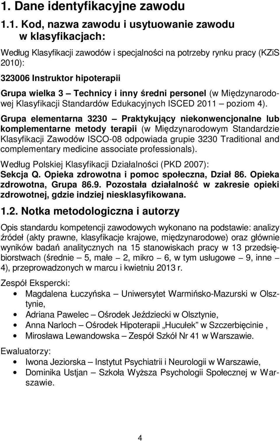 Grupa elementarna 3230 Praktykujący niekonwencjonalne lub komplementarne metody terapii (w Międzynarodowym Standardzie Klasyfikacji Zawodów ISCO-08 odpowiada grupie 3230 Traditional and complementary