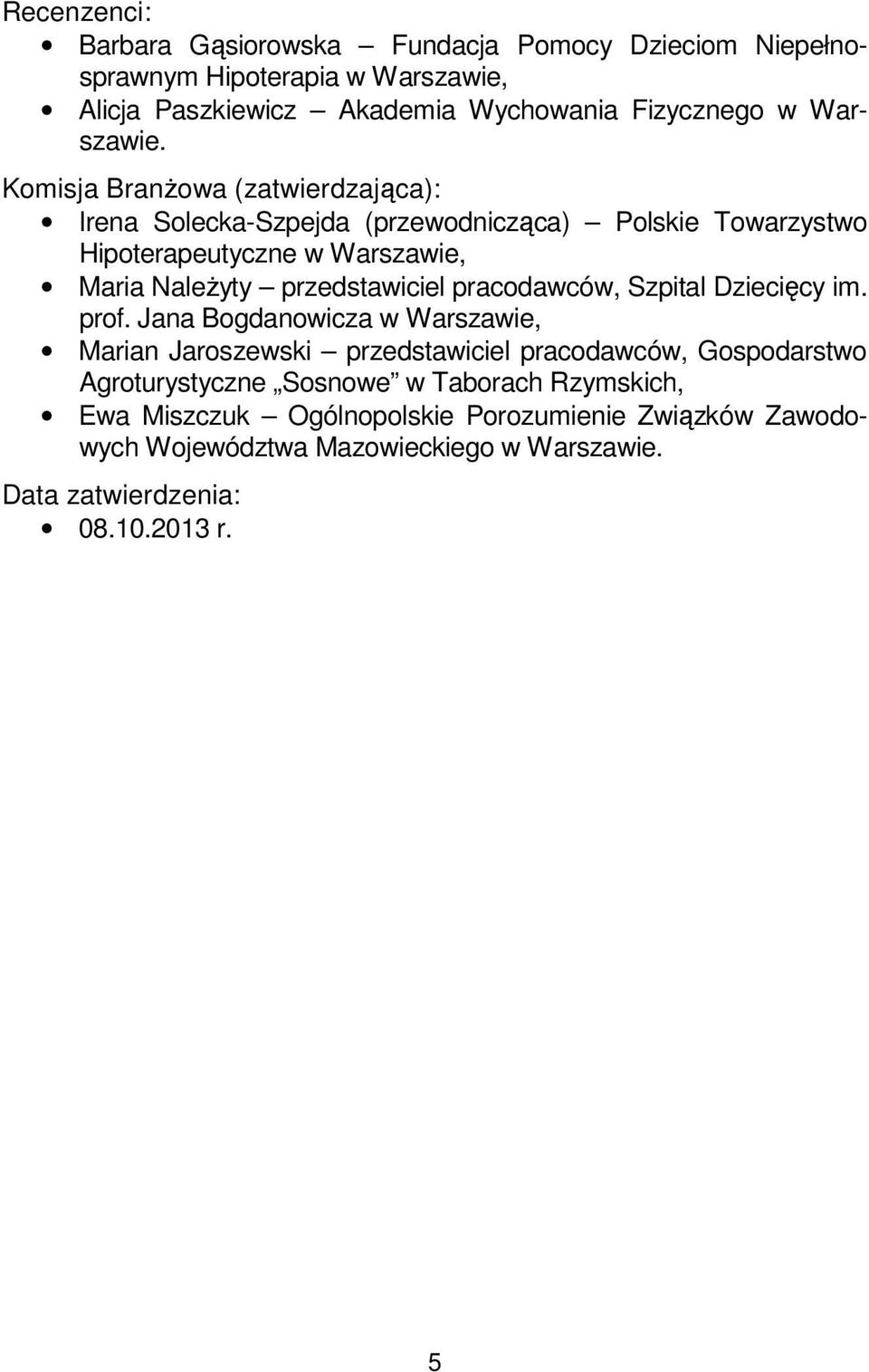 Komisja Branżowa (zatwierdzająca): Irena Solecka-Szpejda (przewodnicząca) Polskie Towarzystwo Hipoterapeutyczne w Warszawie, Maria Należyty przedstawiciel