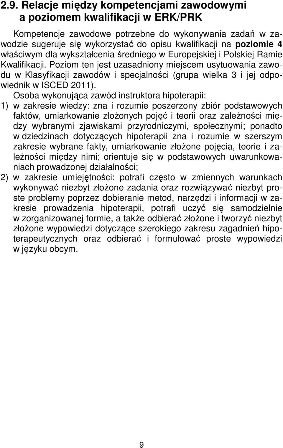 Poziom ten jest uzasadniony miejscem usytuowania zawodu w Klasyfikacji zawodów i specjalności (grupa wielka 3 i jej odpowiednik w ISCED 2011).