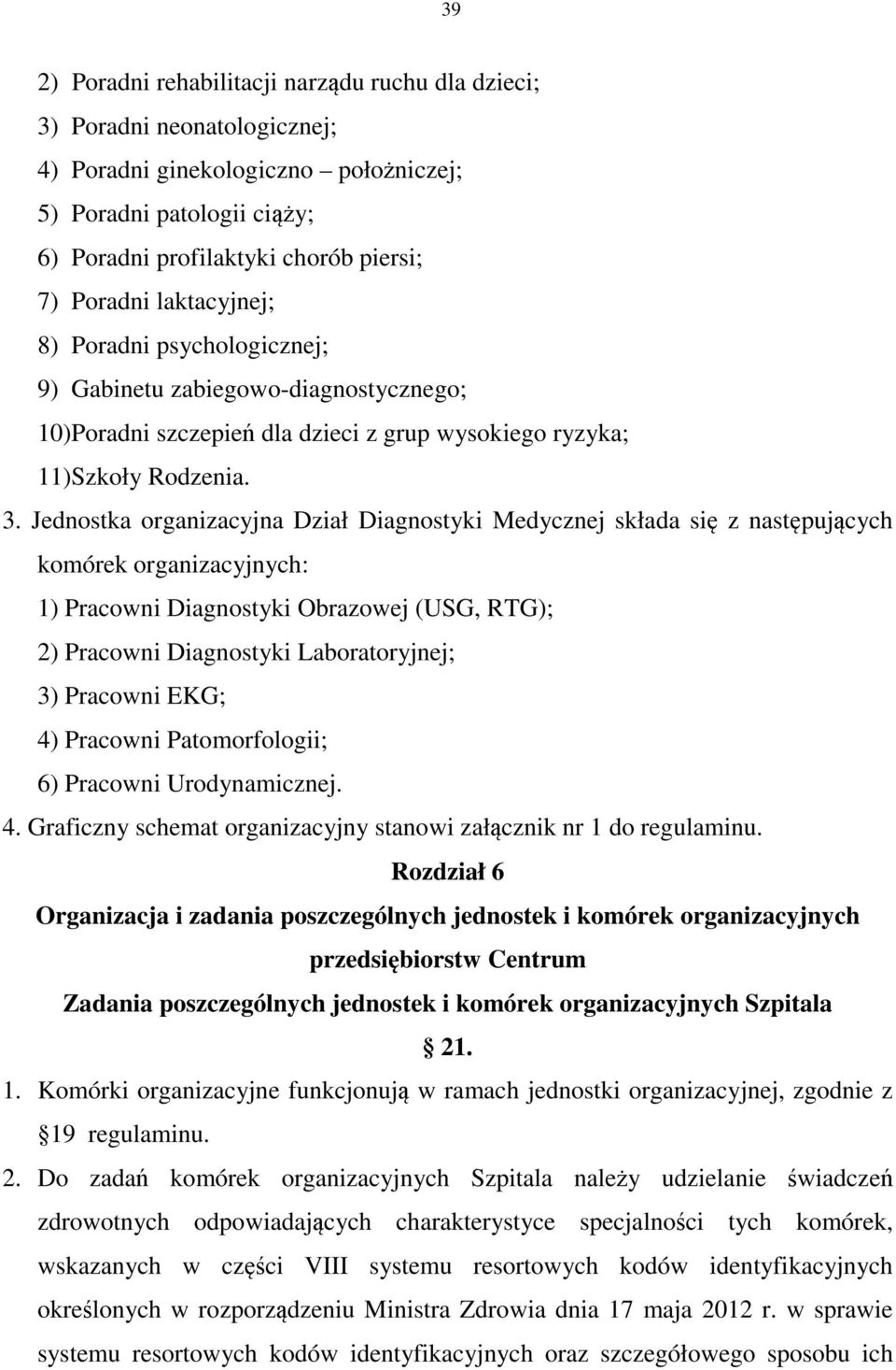 Jednostka organizacyjna Dział Diagnostyki Medycznej składa się z następujących komórek organizacyjnych: 1) Pracowni Diagnostyki Obrazowej (USG, RTG); 2) Pracowni Diagnostyki Laboratoryjnej; 3)