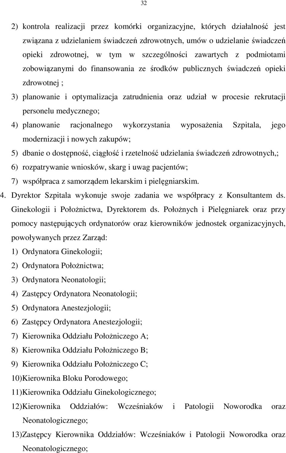 medycznego; 4) planowanie racjonalnego wykorzystania wyposażenia Szpitala, jego modernizacji i nowych zakupów; 5) dbanie o dostępność, ciągłość i rzetelność udzielania świadczeń zdrowotnych,; 6)