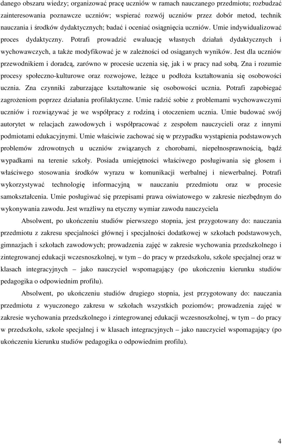 Potrafi prowadzić ewaluację własnych działań dydaktycznych i wychowawczych, a takŝe modyfikować je w zaleŝności od osiąganych wyników.
