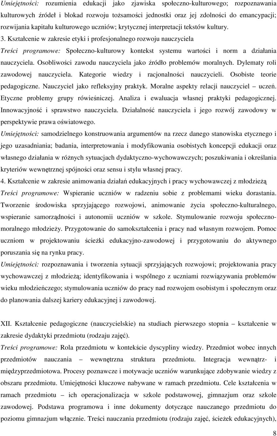 Kształcenie w zakresie etyki i profesjonalnego rozwoju nauczyciela Treści programowe: Społeczno-kulturowy kontekst systemu wartości i norm a działania nauczyciela.