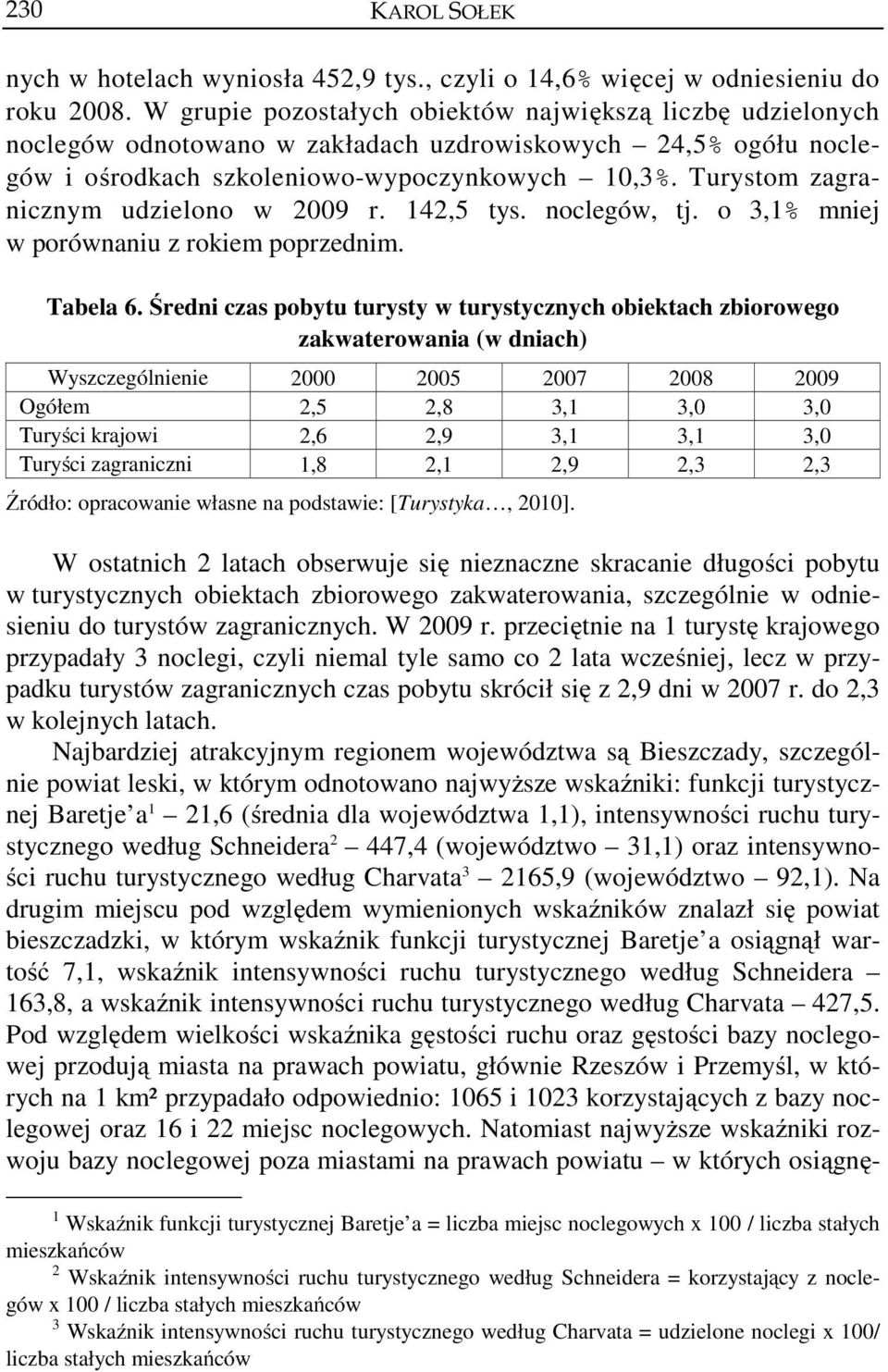 Turystom zagranicznym udzielono w 2009 r. 142,5 tys. noclegów, tj. o 3,1% mniej w porównaniu z rokiem poprzednim. Tabela 6.