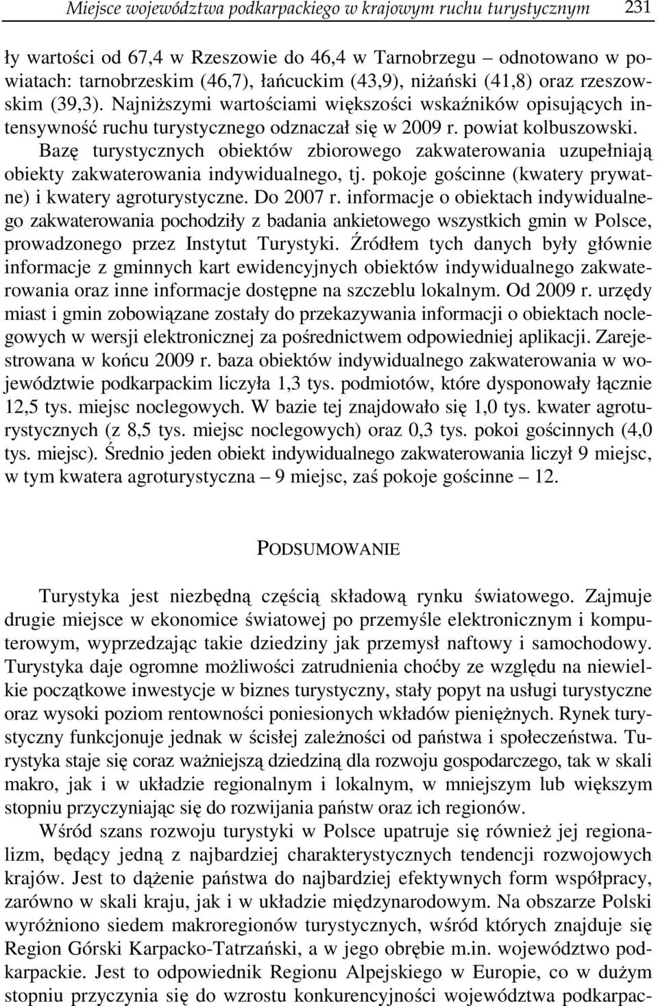 Bazę turystycznych obiektów zbiorowego zakwaterowania uzupełniają obiekty zakwaterowania indywidualnego, tj. pokoje gościnne (kwatery prywatne) i kwatery agroturystyczne. Do 2007 r.