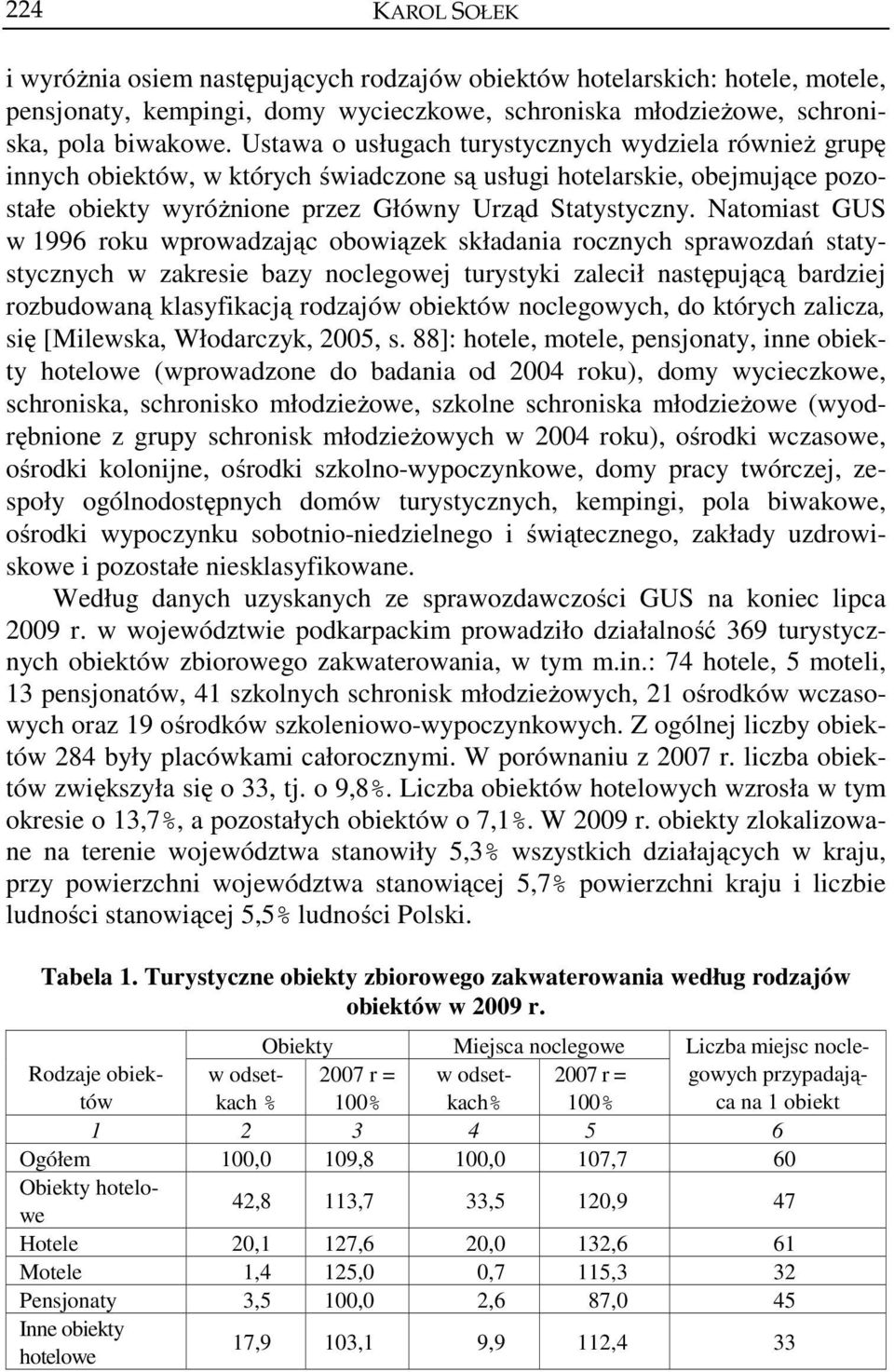 Natomiast GUS w 1996 roku wprowadzając obowiązek składania rocznych sprawozdań statystycznych w zakresie bazy noclegowej turystyki zalecił następującą bardziej rozbudowaną klasyfikacją rodzajów