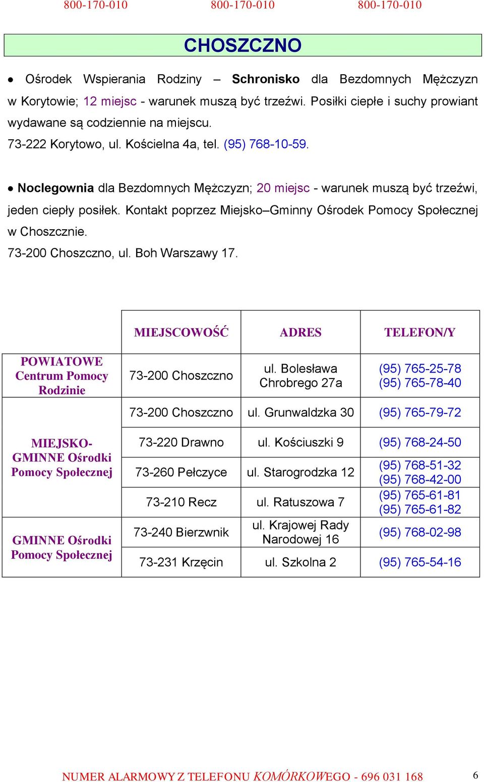 Kontakt poprzez Miejsko Gminny Ośrodek w Choszcznie. 73-200 Choszczno, ul. Boh Warszawy 17. 73-200 Choszczno ul. Bolesława Chrobrego 27a (95) 765-25-78 (95) 765-78-40 73-200 Choszczno ul.