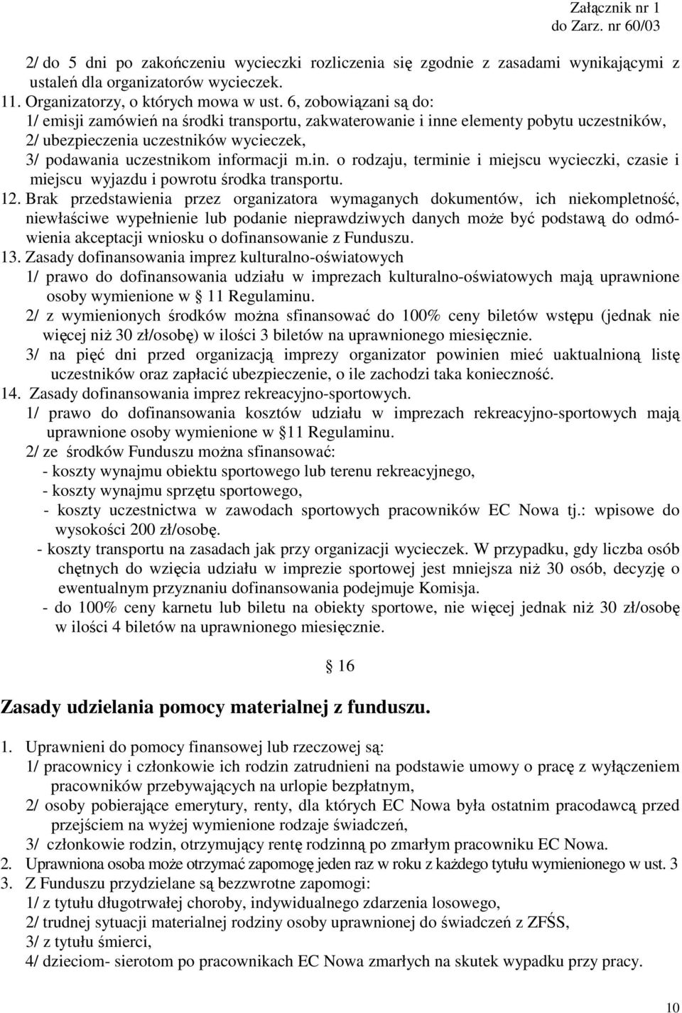 12. Brak przedstawienia przez organizatora wymaganych dokumentów, ich niekompletność, niewłaściwe wypełnienie lub podanie nieprawdziwych danych moŝe być podstawą do odmówienia akceptacji wniosku o