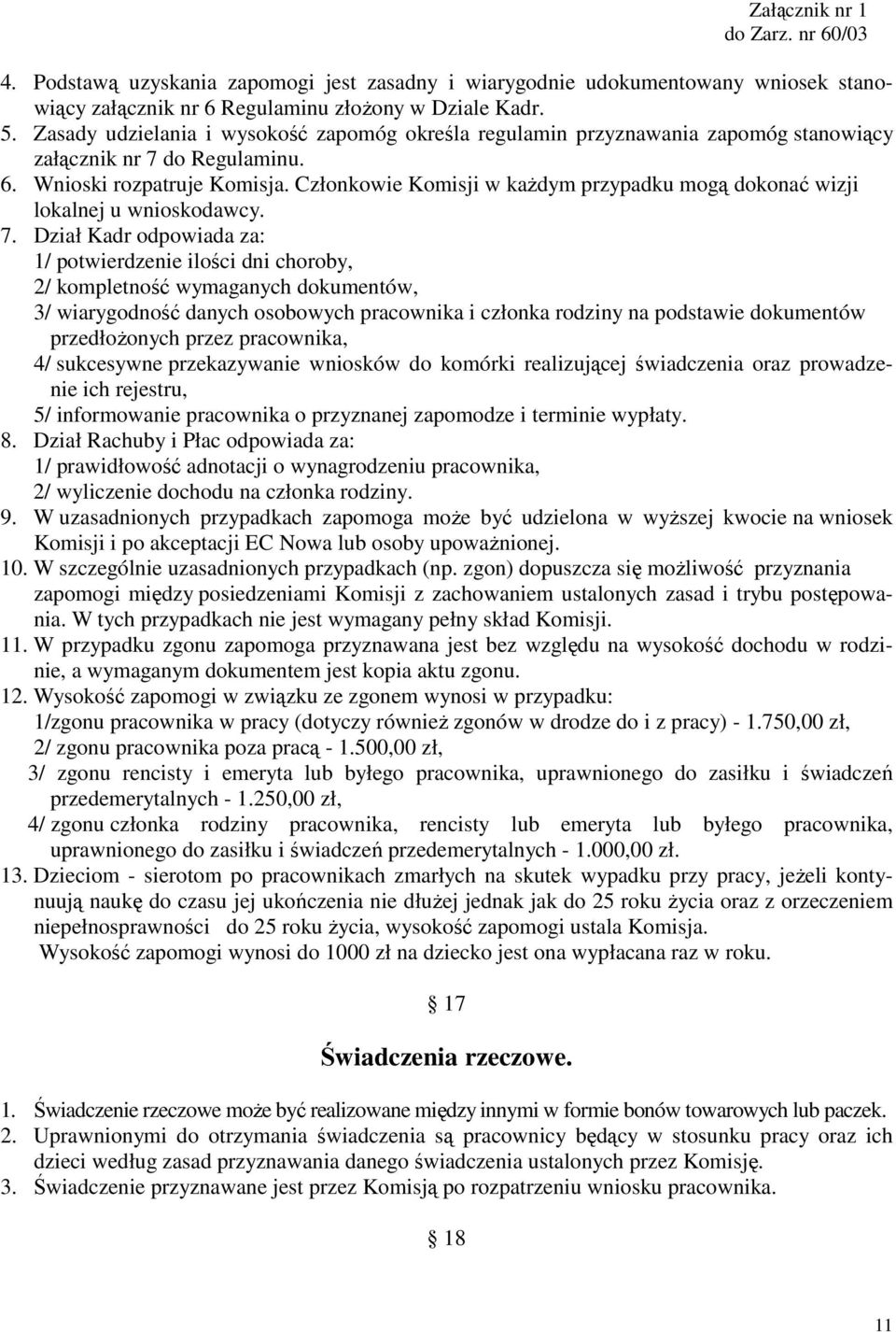 Członkowie Komisji w kaŝdym przypadku mogą dokonać wizji lokalnej u wnioskodawcy. 7.