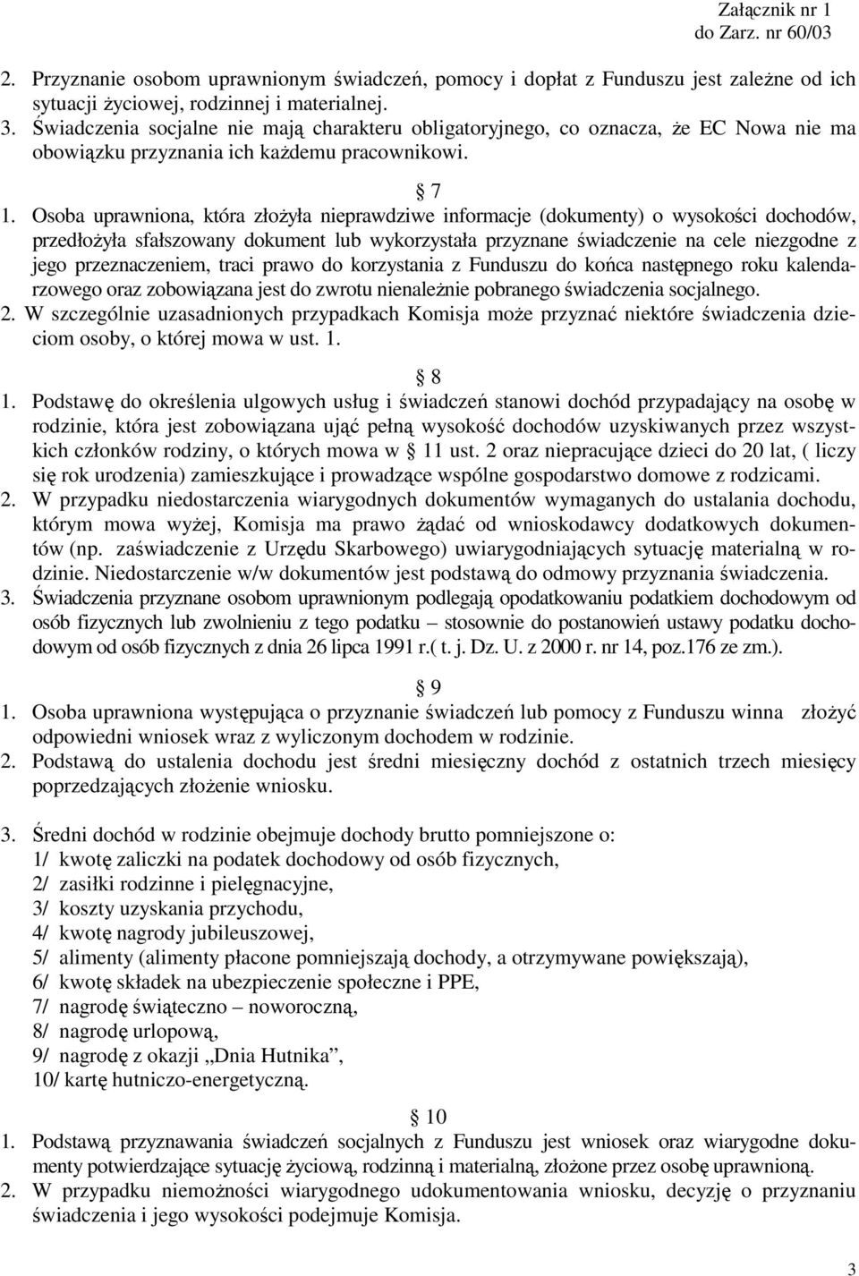 Osoba uprawniona, która złoŝyła nieprawdziwe informacje (dokumenty) o wysokości dochodów, przedłoŝyła sfałszowany dokument lub wykorzystała przyznane świadczenie na cele niezgodne z jego