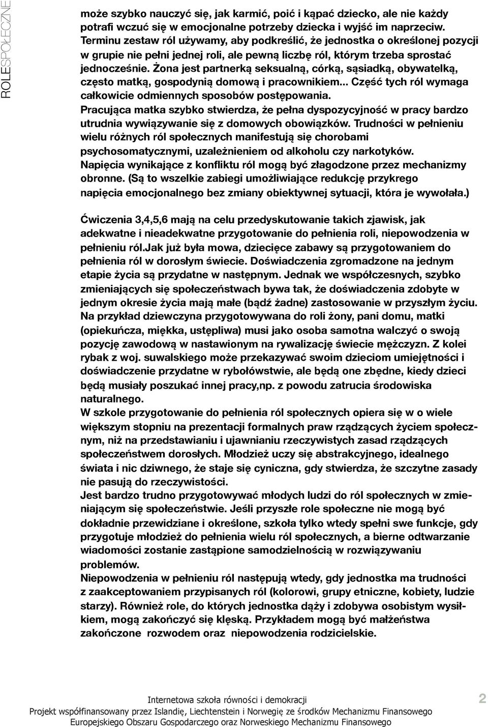 Żona jest partnerką seksualną, córką, sąsiadką, obywatelką, często matką, gospodynią domową i pracownikiem... Część tych ról wymaga całkowicie odmiennych sposobów postępowania.