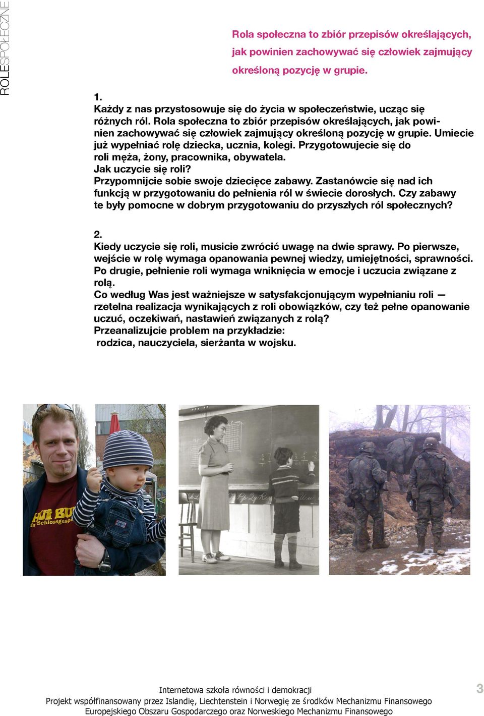 Rola społeczna to zbiór przepisów określających, jak powinien zachowywać się człowiek zajmujący określoną pozycję w grupie. Umiecie już wypełniać rolę dziecka, ucznia, kolegi.