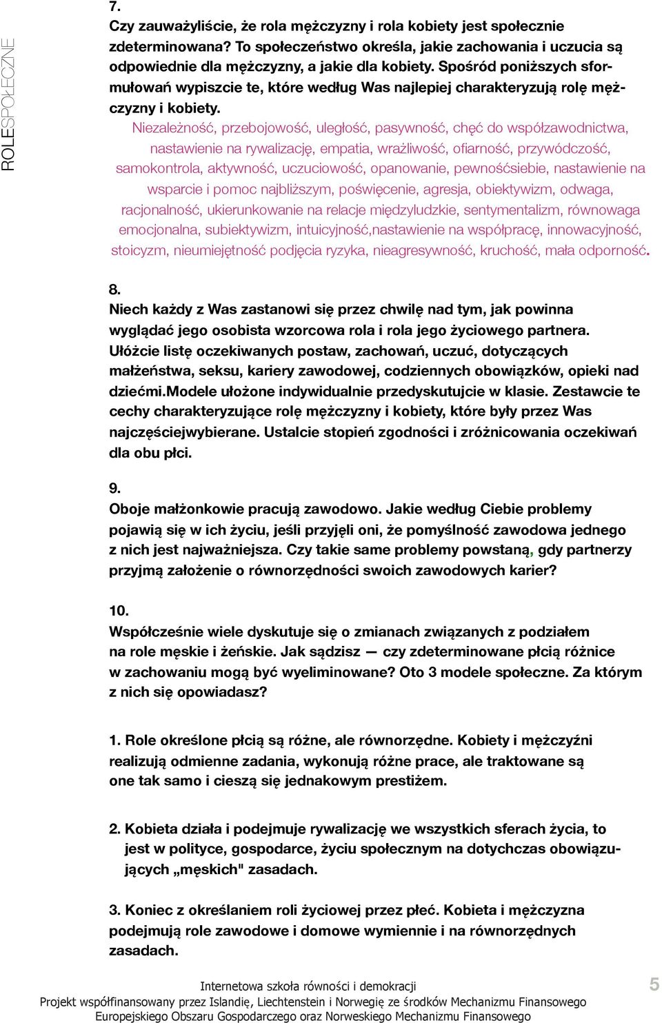 Niezależność, przebojowość, uległość, pasywność, chęć do współzawodnictwa, nastawienie na rywalizację, empatia, wrażliwość, ofiarność, przywódczość, samokontrola, aktywność, uczuciowość, opanowanie,