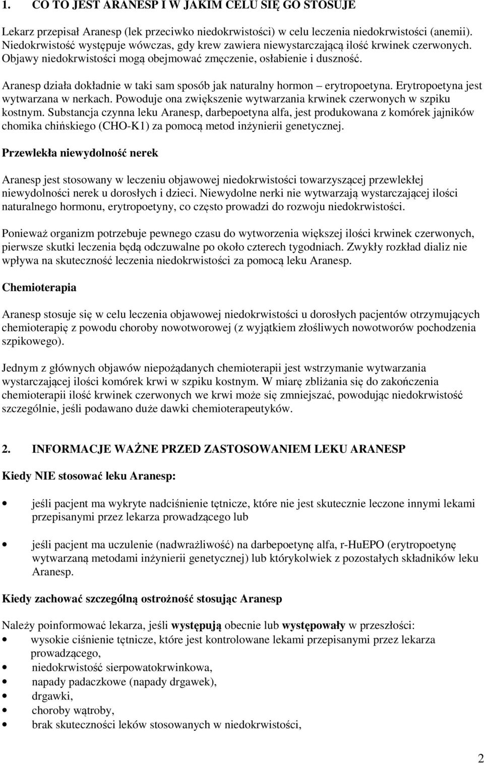 Aranesp działa dokładnie w taki sam sposób jak naturalny hormon erytropoetyna. Erytropoetyna jest wytwarzana w nerkach. Powoduje ona zwiększenie wytwarzania krwinek czerwonych w szpiku kostnym.