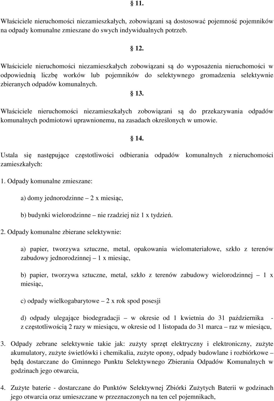 komunalnych. 13. Właściciele nieruchomości niezamieszkałych zobowiązani są do przekazywania odpadów komunalnych podmiotowi uprawnionemu, na zasadach określonych w umowie. 14.