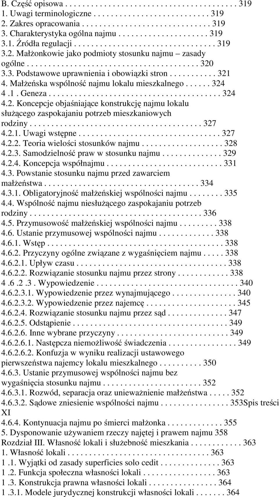 3. Podstawowe uprawnienia i obowiązki stron........... 321 4. Małżeńska wspólność najmu lokalu mieszkalnego...... 324 4.1. Geneza........................................ 324 4.2. Koncepcje objaśniające konstrukcję najmu lokalu służącego zaspokajaniu potrzeb mieszkaniowych rodziny.