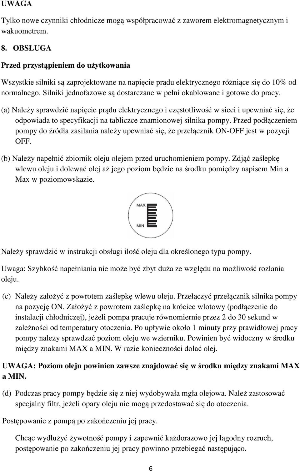 Silniki jednofazowe są dostarczane w pełni okablowane i gotowe do pracy.