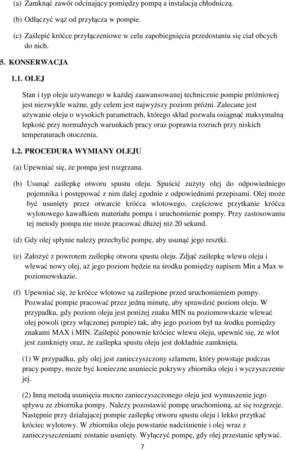 1. OLEJ Stan i typ oleju używanego w każdej zaawansowanej technicznie pompie próżniowej jest niezwykle ważne, gdy celem jest najwyższy poziom próżni.