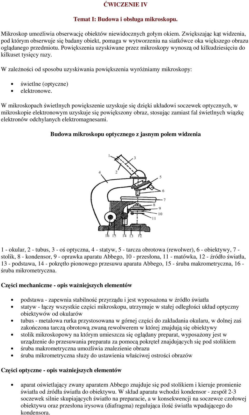 Powiększenia uzyskiwane przez mikroskopy wynoszą od kilkudziesięciu do kilkuset tysięcy razy. W zależności od sposobu uzyskiwania powiększenia wyróżniamy mikroskopy: świetlne (optyczne) elektronowe.