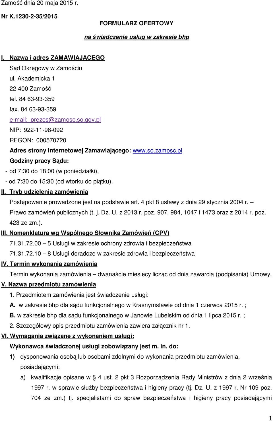 II. Tryb udzielenia zamówienia Postępowanie prowadzone jest na podstawie art. 4 pkt 8 ustawy z dnia 29 stycznia 2004 r. Prawo zamówień publicznych (t. j. Dz. U. z 2013 r. poz.