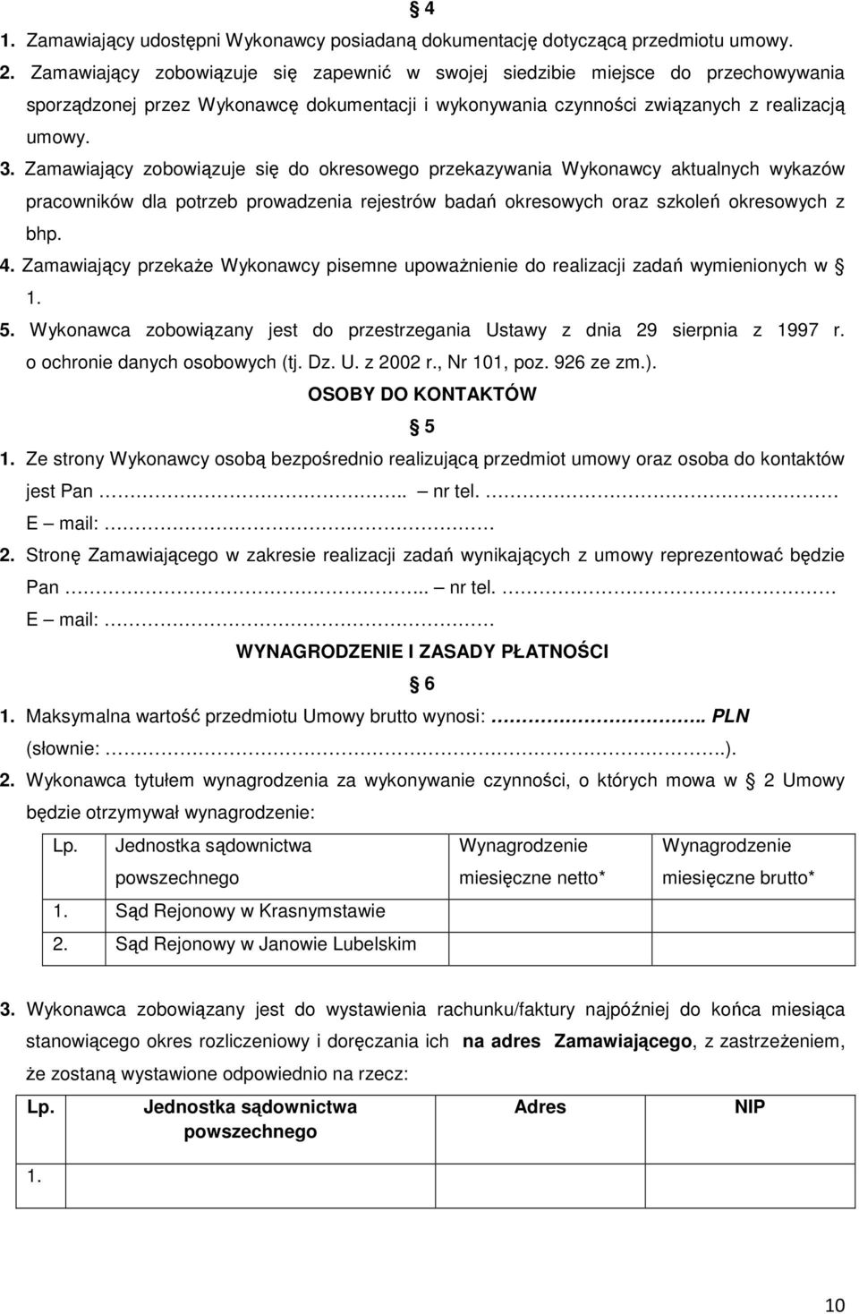 Zamawiający zobowiązuje się do okresowego przekazywania Wykonawcy aktualnych wykazów pracowników dla potrzeb prowadzenia rejestrów badań okresowych oraz szkoleń okresowych z bhp. 4.