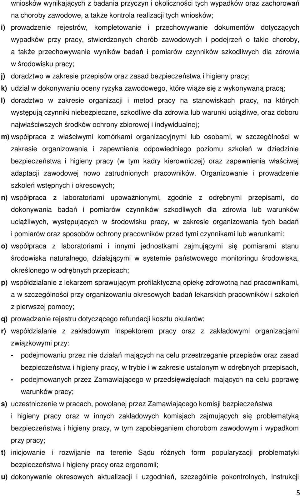 zdrowia w środowisku pracy; j) doradztwo w zakresie przepisów oraz zasad bezpieczeństwa i higieny pracy; k) udział w dokonywaniu oceny ryzyka zawodowego, które wiąże się z wykonywaną pracą; l)