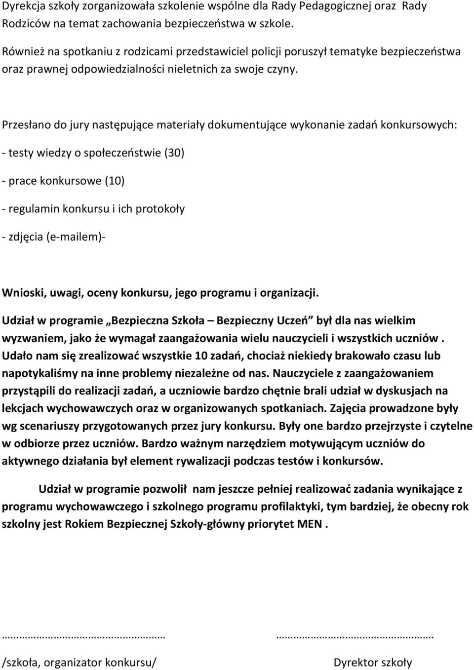 Przesłano do jury następujące materiały dokumentujące wykonanie zadań konkursowych: - testy wiedzy o społeczeństwie (30) - prace konkursowe (10) - regulamin konkursu i ich protokoły - zdjęcia