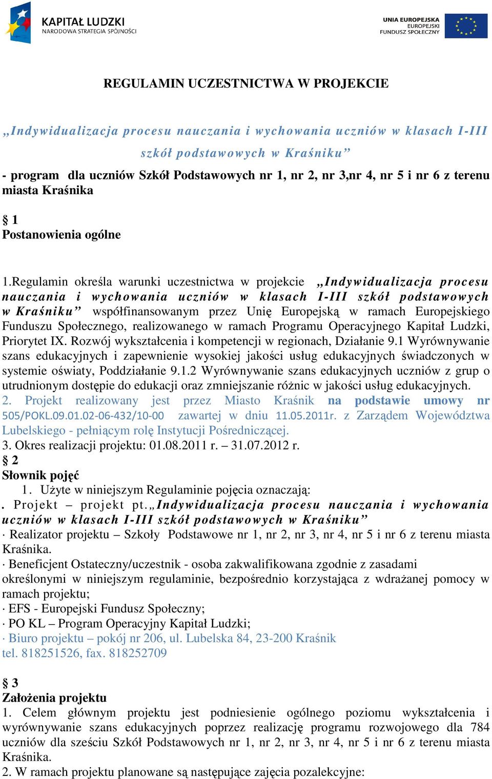 Regulamin określa warunki uczestnictwa w projekcie Indywidualizacja procesu nauczania i wychowania uczniów w klasach I-III szkół podstawowych w Kraśniku współfinansowanym przez Unię Europejską w