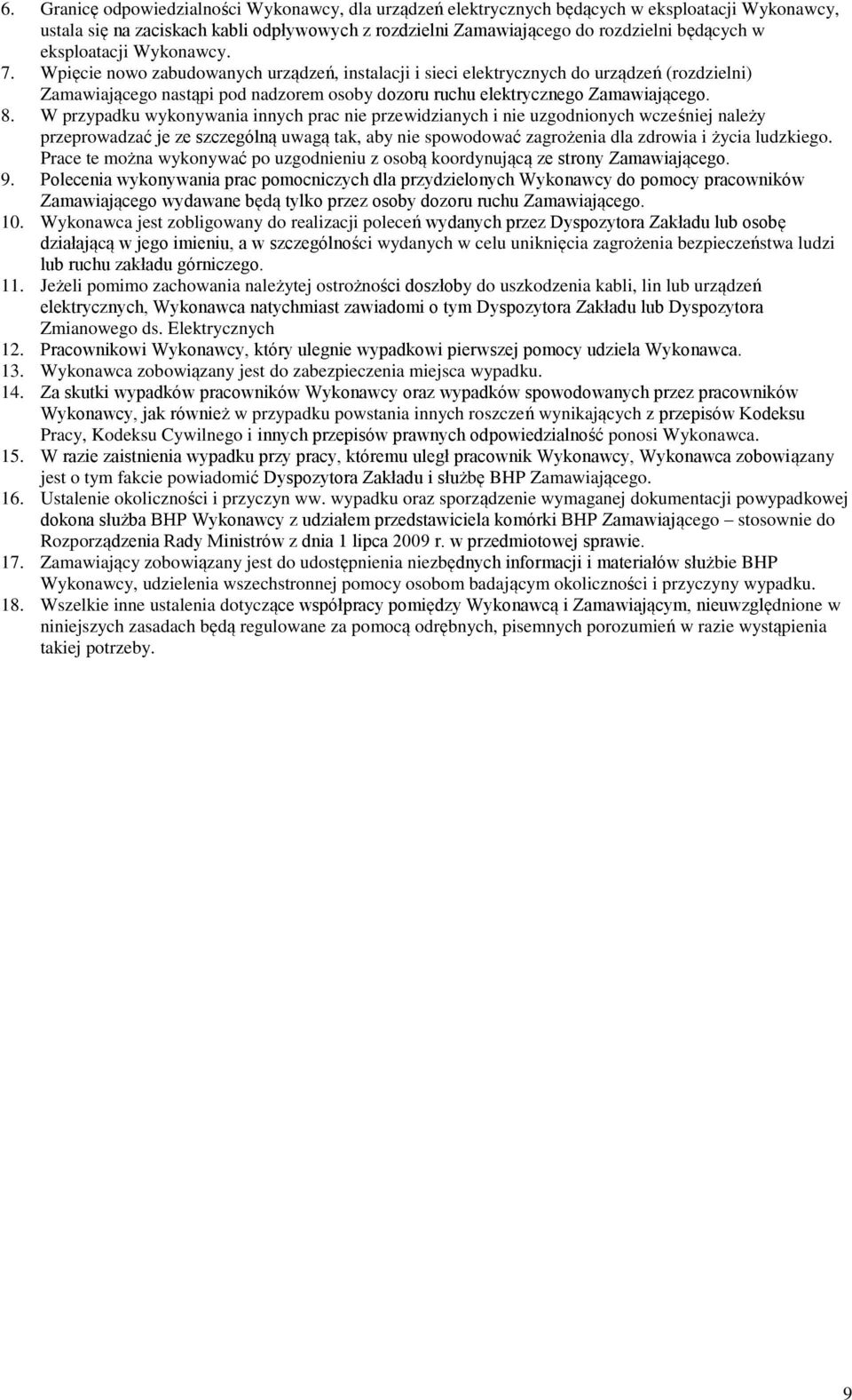 Wpięcie nowo zabudowanych urządzeń, instalacji i sieci elektrycznych do urządzeń (rozdzielni) Zamawiającego nastąpi pod nadzorem osoby dozoru ruchu elektrycznego Zamawiającego. 8.