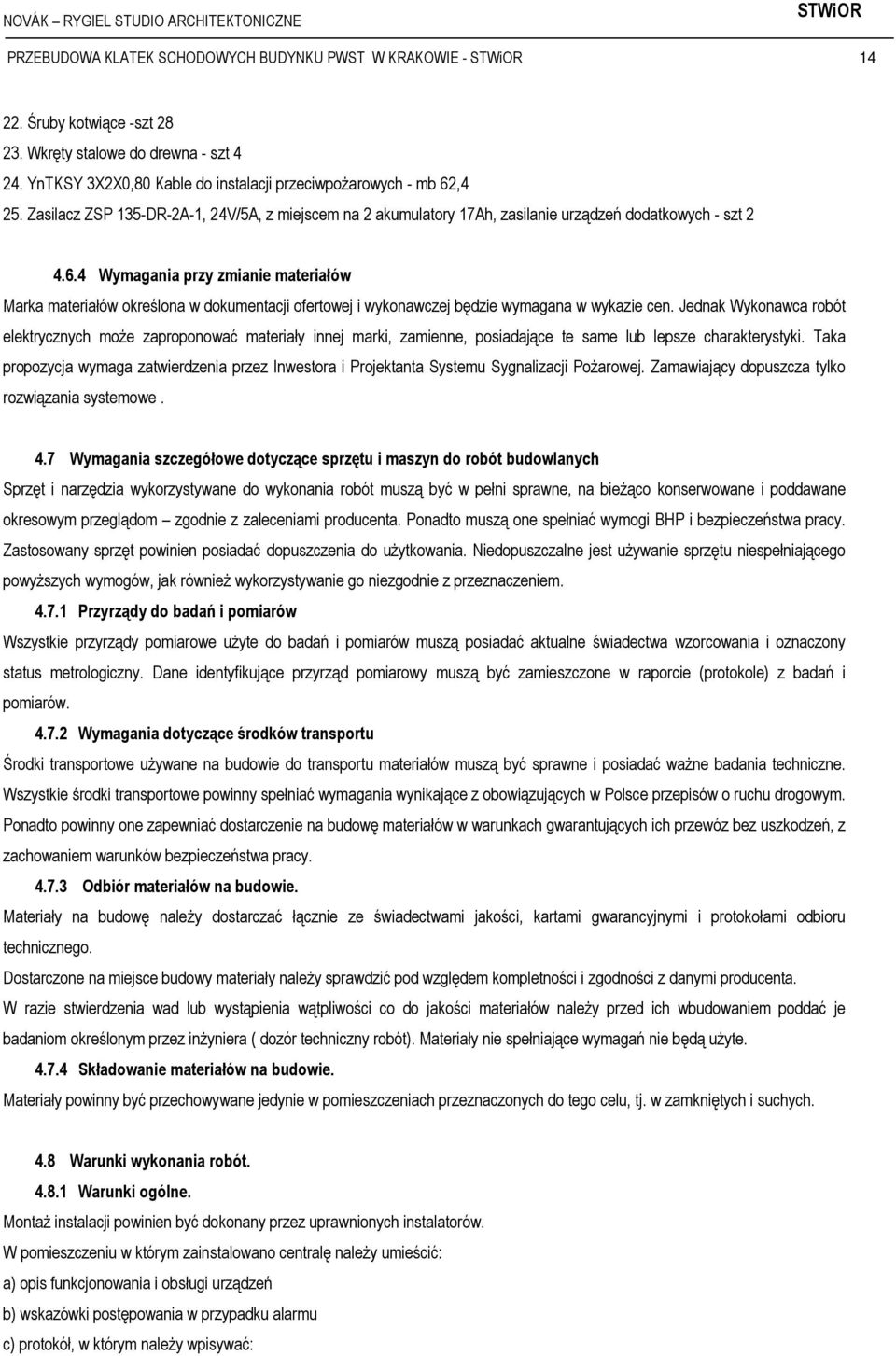 4 Wymagania przy zmianie materiałów Marka materiałów określona w dokumentacji ofertowej i wykonawczej będzie wymagana w wykazie cen.