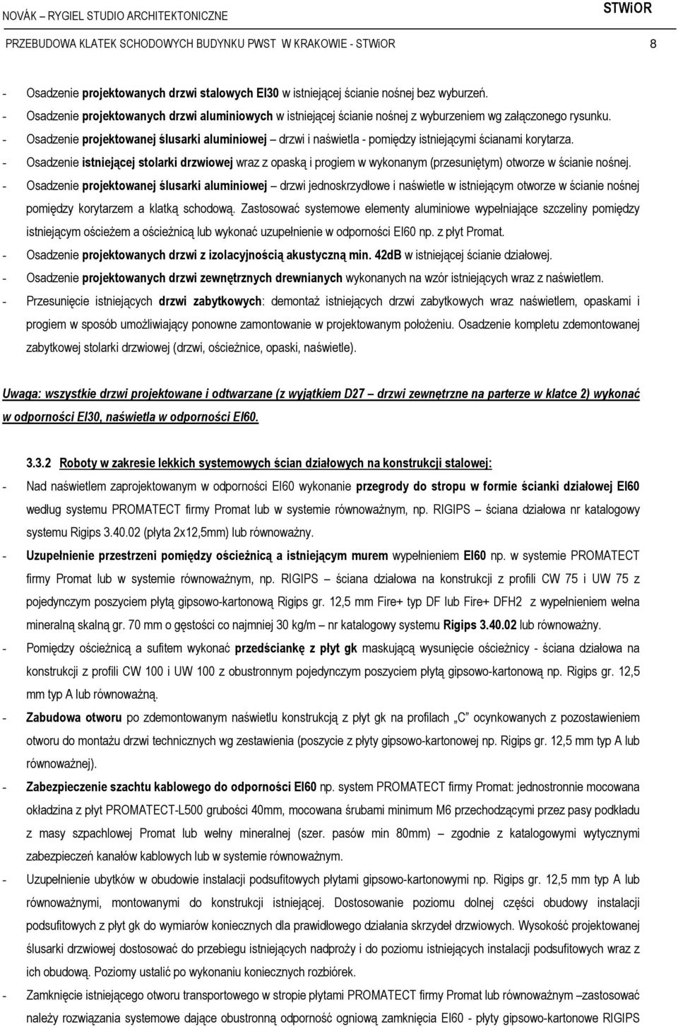 - Osadzenie projektowanej ślusarki aluminiowej drzwi i naświetla - pomiędzy istniejącymi ścianami korytarza.