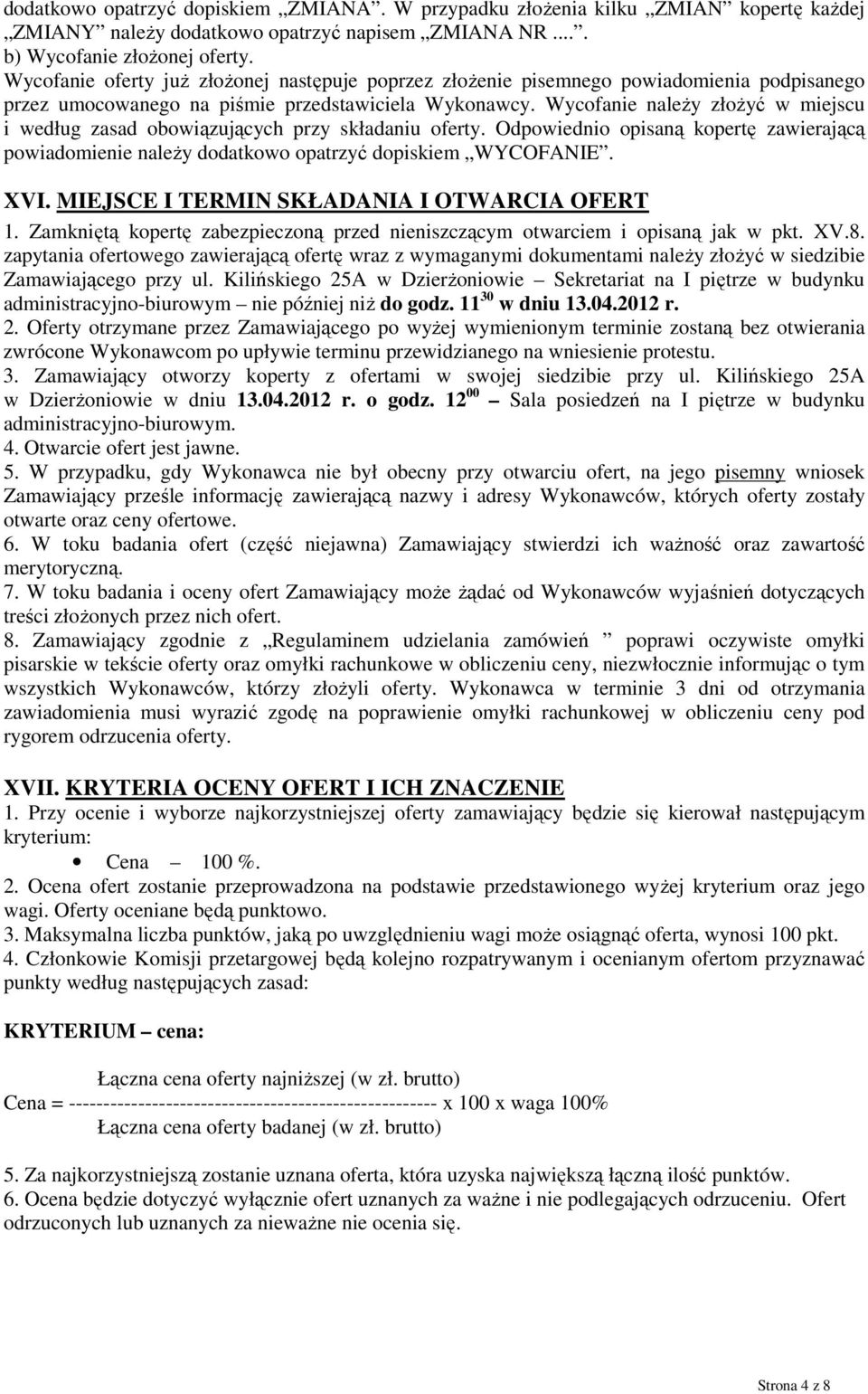 Wycofanie należy złożyć w miejscu i według zasad obowiązujących przy składaniu oferty. Odpowiednio opisaną kopertę zawierającą powiadomienie należy dodatkowo opatrzyć dopiskiem WYCOFANIE. XVI.