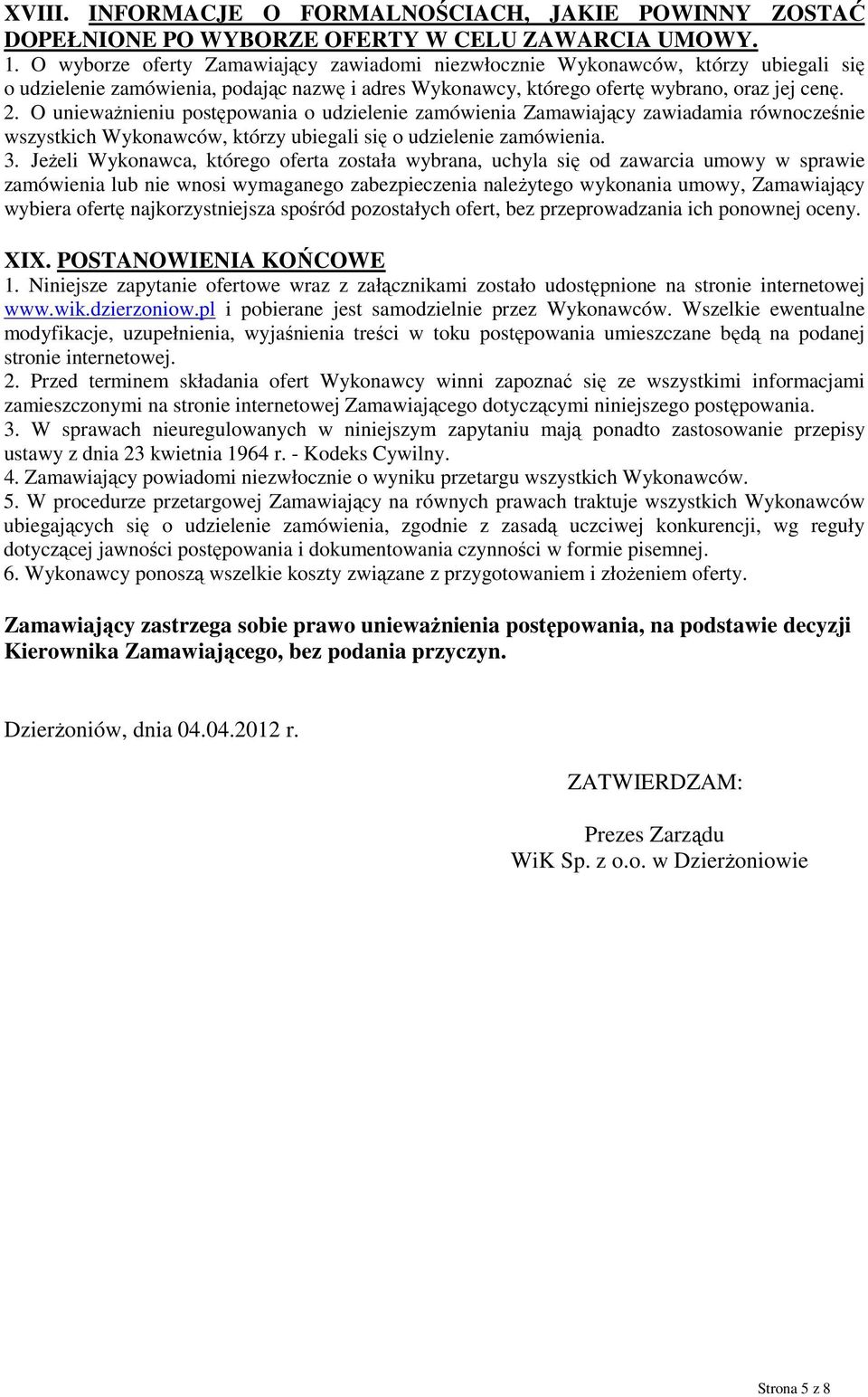 O unieważnieniu postępowania o udzielenie zamówienia Zamawiający zawiadamia równocześnie wszystkich Wykonawców, którzy ubiegali się o udzielenie zamówienia. 3.