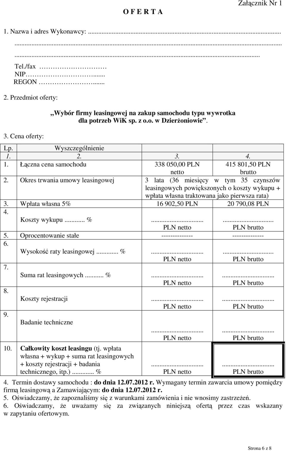 2. 3. 4. 1. Łączna cena samochodu 338 050,00 PLN netto 415 801,50 PLN brutto 2.