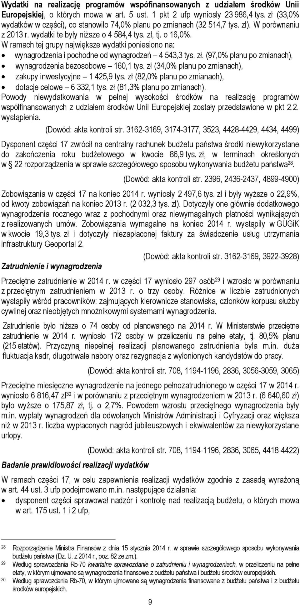 W ramach tej grupy największe wydatki poniesiono na: wynagrodzenia i pochodne od wynagrodzeń 4 543,3 tys. zł. (97,0% planu po zmianach), wynagrodzenia bezosobowe 160,1 tys.